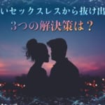 辛いセックスレスから抜け出す3つの解決策は？セックスレスの悩みが85％なくなるマル秘情報を大公開！