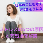 仕事のことを考えると泣きそうになるのはストレスの限界？6つの原因と対処法を解説