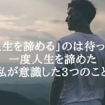「人生を諦める」のは少し待って！一度人生を諦めた私が意識した3つのこと